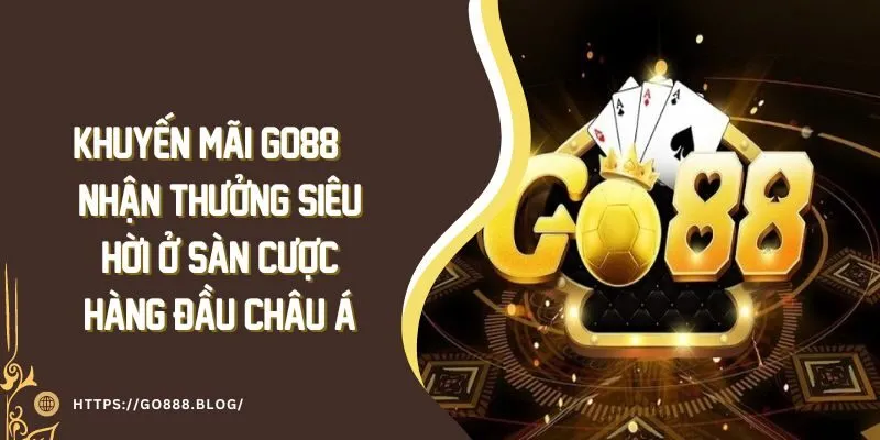 Khuyến Mãi Go88 | Nhận Thưởng Sàn Cược Hàng Đầu Châu Á 1 Khuyến Mãi Go88 | Nhận Thưởng Sàn Cược Hàng Đầu Châu Á