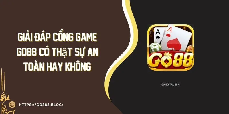 Giải Đáp cổng game Go88 có thật sự an toàn Hay Không? 6 Giải Đáp cổng game Go88 có thật sự an toàn Hay Không?