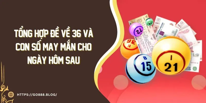Tổng Hợp Đề Về 36 Và Con Số May Mắn Cho Ngày Hôm Sau