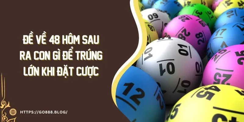Đề Về 48 Hôm Sau Ra Con Gì Để Trúng Lớn Khi Đặt Cược 10 Đề Về 48 Hôm Sau Ra Con Gì Để Trúng Lớn Khi Đặt Cược