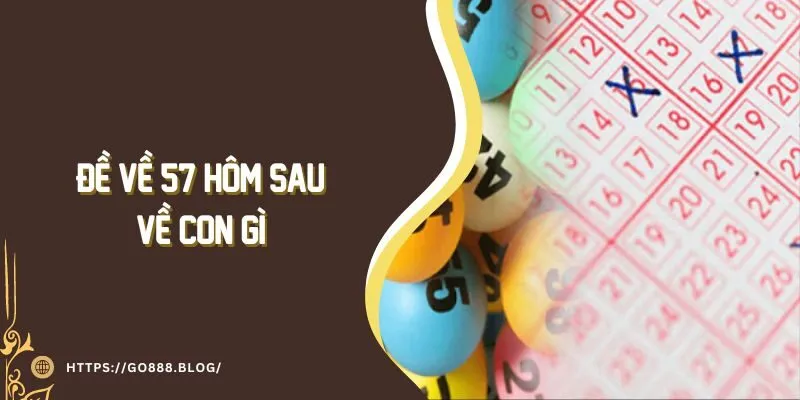 Đề Về 57 Hôm Sau Về Con Gì - Chiến Thuật Cá Cược Hấp Dẫn 2 Đề Về 57 Hôm Sau Về Con Gì - Chiến Thuật Cá Cược Hấp Dẫn