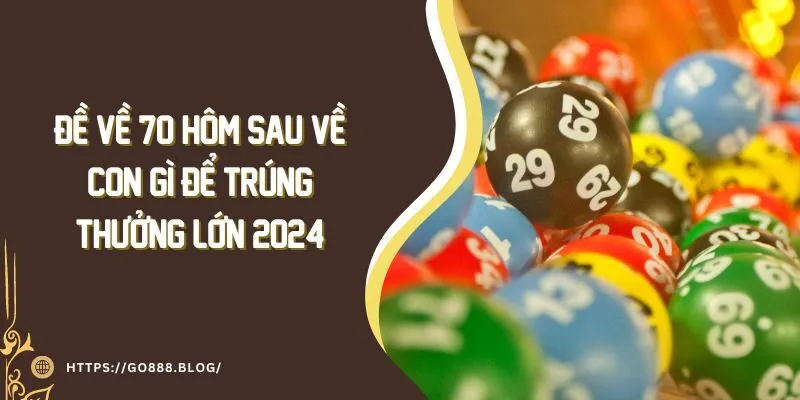 Đề Về 70 Hôm Sau Về Con Gì Để Trúng Thưởng Lớn 2024