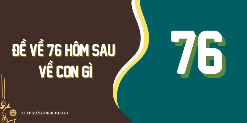Đề về 76 - Tìm hiểu cách đánh nhanh thắng nhất 2024