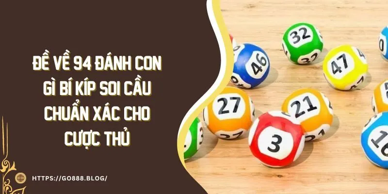 Đề Về 94 Đánh Con Gì? Bí Kíp Soi Cầu Chuẩn Xác Cho Cược Thủ 10 Đề Về 94 Đánh Con Gì? Bí Kíp Soi Cầu Chuẩn Xác Cho Cược Thủ