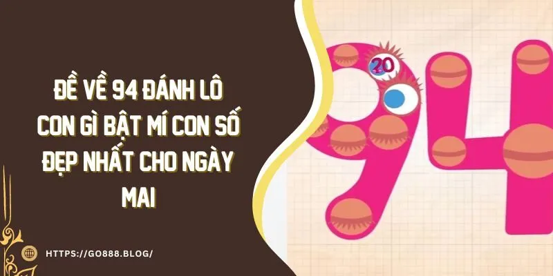 Đề Về 94 Đánh Lô Con Gì? Bật Mí Con Số Đẹp Nhất Cho Ngày Mai 8 Đề Về 94 Đánh Lô Con Gì? Bật Mí Con Số Đẹp Nhất Cho Ngày Mai
