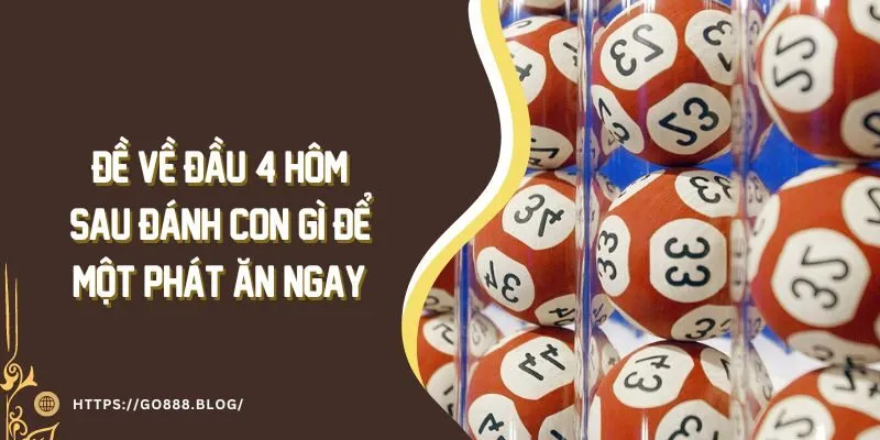 Đề Về Đầu 4 Hôm Sau Đánh Con Gì Để Một Phát Ăn Ngay? 8 Đề Về Đầu 4 Hôm Sau Đánh Con Gì Để Một Phát Ăn Ngay?