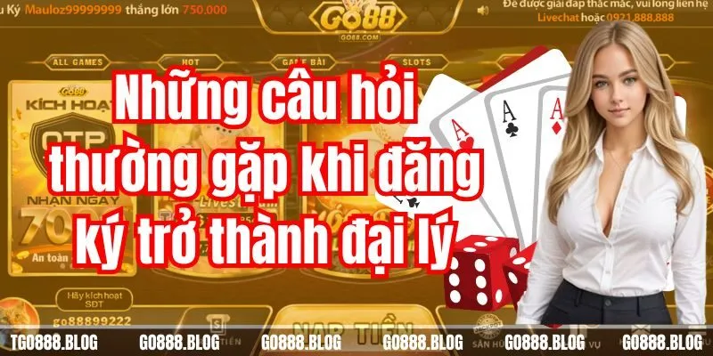 Hướng Dẫn Cách Đăng Ký Đại Lý Go88 Duyệt Nhanh Chóng 3 Những câu hỏi thường gặp khi đăng ký trở thành đại lý