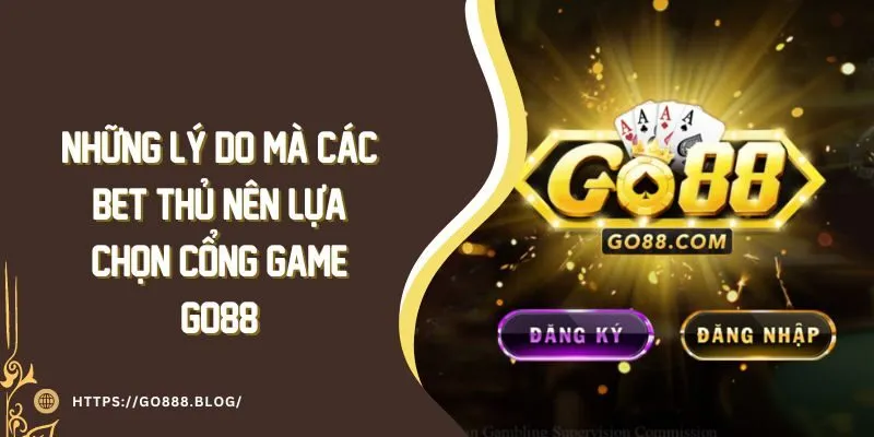 Những lý do mà các bet thủ nên lựa chọn cổng game Go88 4 Những lý do mà các bet thủ nên lựa chọn cổng game Go88