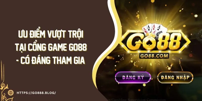 Ưu điểm vượt trội tại cổng game Go88 - Có Đáng Tham Gia? 7 Ưu điểm vượt trội tại cổng game Go88 - Có Đáng Tham Gia?