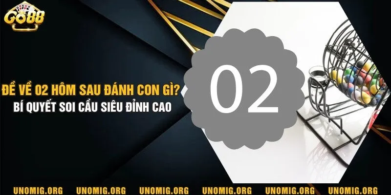 Đề về 02 hôm sau đánh con gì? Bí quyết soi cầu siêu đỉnh cao 3 Đề về 02 hôm sau đánh con gì? Bí quyết soi cầu siêu đỉnh cao