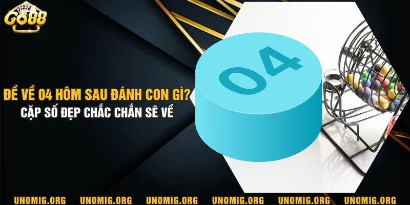 Đề về 04 hôm sau đánh con gì? Cặp số đẹp chắc chắn sẽ về 1 Đề về 04 hôm sau đánh con gì? Cặp số đẹp chắc chắn sẽ về