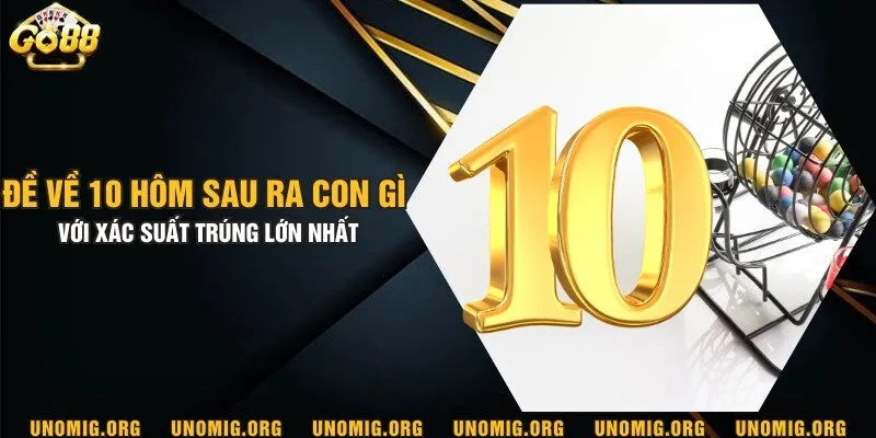 Đề về 10 hôm sau ra con gì với xác suất trúng lớn nhất 7 Đề về 10 hôm sau ra con gì với xác suất trúng lớn nhất