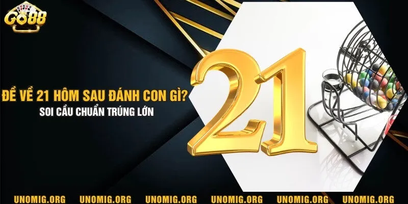 Đề về 21 hôm sau đánh con gì? Soi cầu chuẩn trúng lớn 1 Đề về 21 hôm sau đánh con gì? Soi cầu chuẩn trúng lớn
