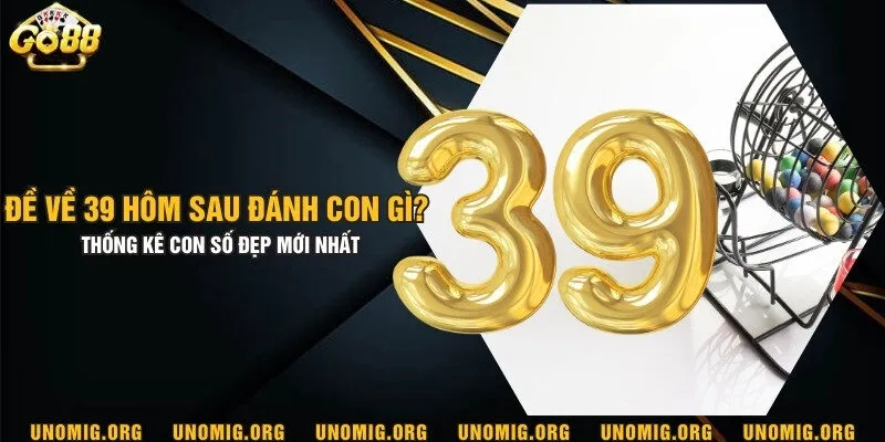 Đề về 39 hôm sau đánh con gì? Thống kê con số đẹp mới nhất 8 Đề về 39 hôm sau đánh con gì? Thống kê con số đẹp mới nhất