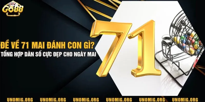 Đề về 71 mai đánh con gì? Tổng hợp dàn số cực đẹp cho ngày mai 9 Đề về 71 mai đánh con gì? Tổng hợp dàn số cực đẹp cho ngày mai
