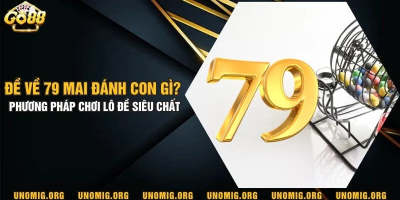 Đề về 79 mai đánh con gì? Phương pháp chơi lô đề siêu chất 10 Đề về 79 mai đánh con gì? Phương pháp chơi lô đề siêu chất