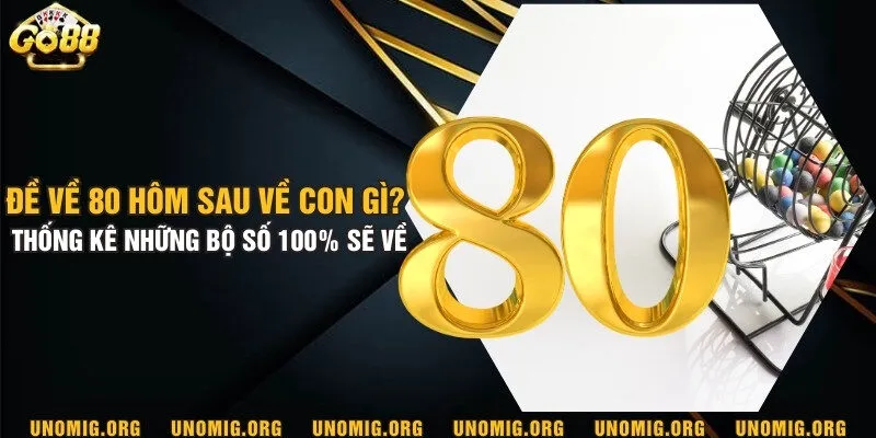 Đề về 80 hôm sau về con gì? Thống kê những bộ số 100% sẽ về 5 Đề về 80 hôm sau về con gì? Thống kê những bộ số 100% sẽ về