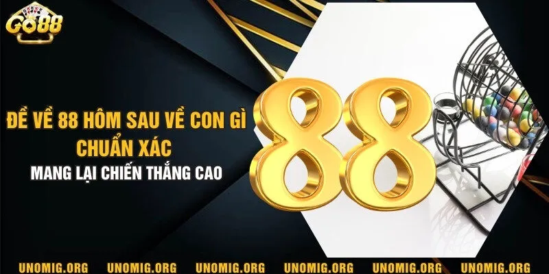 Đề về 88 hôm sau về con gì chuẩn xác mang lại chiến thắng cao 4 Đề về 88 hôm sau về con gì chuẩn xác mang lại chiến thắng cao