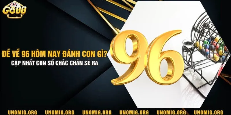 Đề về 96 hôm nay đánh con gì? Cập nhất con số chắc chắn sẽ ra 7 Đề về 96 hôm nay đánh con gì? Cập nhất con số chắc chắn sẽ ra