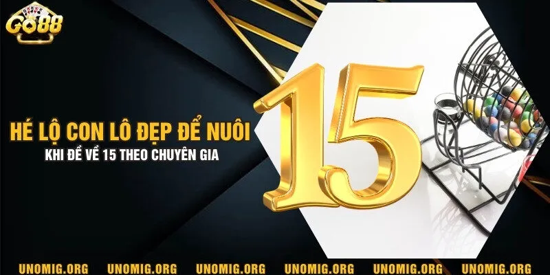 Hé lộ con lô đẹp để nuôi khi đề về 15 theo chuyên gia 6 Hé lộ con lô đẹp để nuôi khi đề về 15 theo chuyên gia